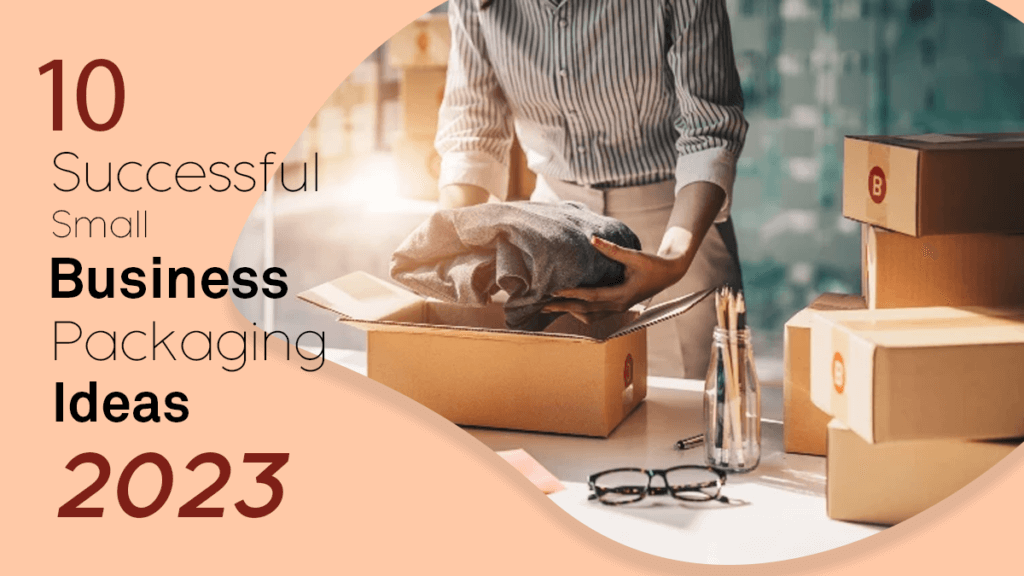 10 Successful Small Business Packaging Ideas 2023